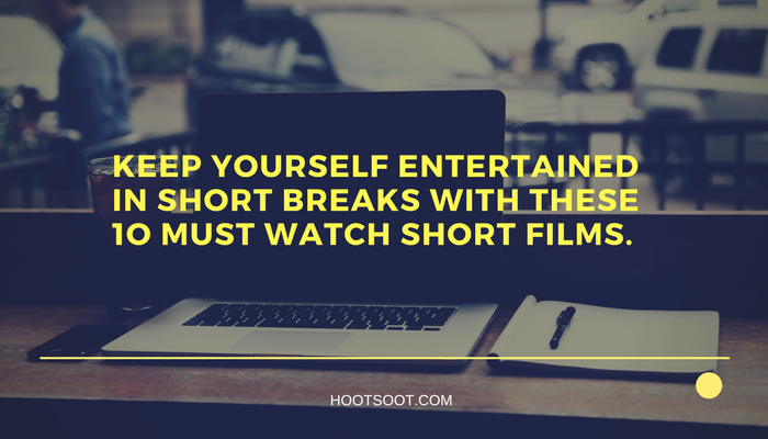 Keep Yourself Entertained in short breaks with these 1o must watch short films
